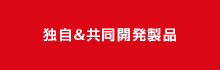 独自＆共同開発製品の企画・設計・製作