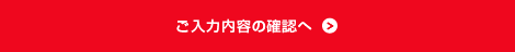 入力内容のご確認へ